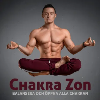 Chakra Zon: Balansera och Öppna alla Chakran by Chakra Balancing Music Oasis