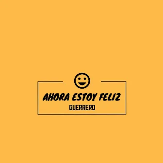 Ahora Estoy Feliz by Guerrero