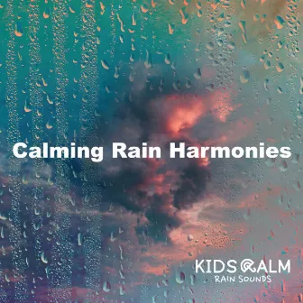 Calming Rain Harmonies by Kids Calm Rain Sounds