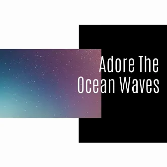 Adore The Ocean Waves by World of Oceans