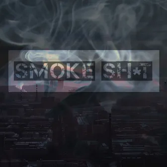 Smoke Shit by SHIZA