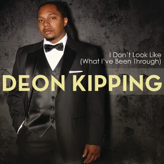 I Don't Look Like (What I've Been Through) by Deon Kipping