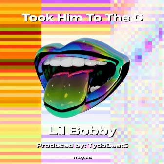 Took Him To The D by Lil Bobby