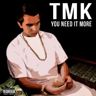 You Need It More by Tmk