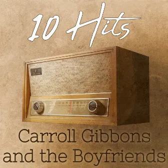 10 Hits of Carroll Gibbons and the Boyfriends by Anne Lenner