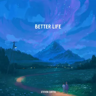 Better Life by Steven Curtis