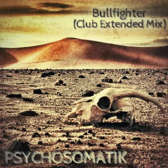 Bullfighter (Club Extended Mix) by PSYCHOSOMATIK