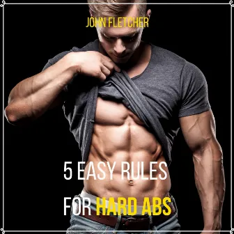 5 Easy Rules for Hard Abs by John Fletcher