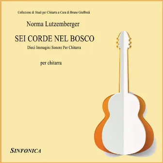 Lutzemberger: Sei Corde Nel Bosco - Dieci Immagini Sonore Per Chitarra by Norma Lutzemberger