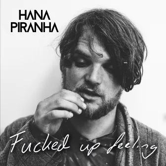 Fucked Up Feeling by Hana Piranha