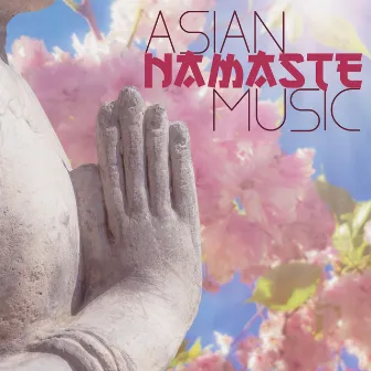 Asian Namaste Music: Japanese Peaceful Temple, Chinese Music Instruments by The Asian Age