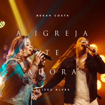 A Igreja Te Adora by Bekah Costa