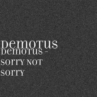 Demotus - Sorry Not Sorry by Demotus