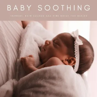 Baby Soothing: Tranquil Rain Sounds And Pink Noise For Babies by Baby Sleep TaTaTa