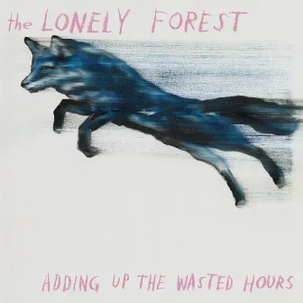 Adding Up The Wasted Hours by The Lonely Forest