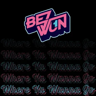 Where Ya Wanna Go by Bezwun