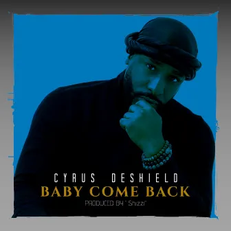 Baby Come Back by Cyrus Deshield