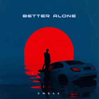 BETTER ALONE by OMBAK