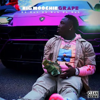 Uh Huh Uh Huh Uh Huh by Big Moochie Grape