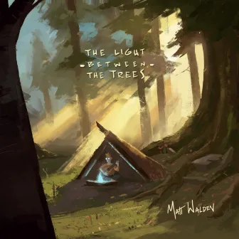 The Light Between The Trees by Matt Walden