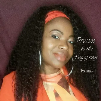 Praises to the King of Kings by Veronica