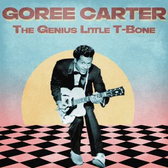 The Genius Little T-Bone (Remastered) by Goree Carter