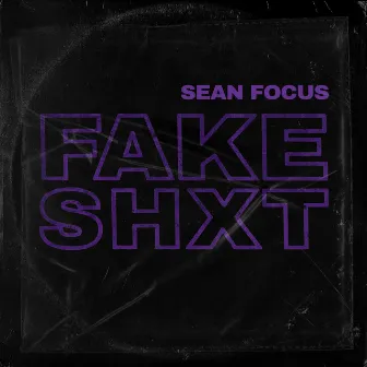 Fake Shxt by Sean Focus