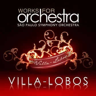 Villa-Lobos: Works for Orchestra by Orquestra Sinfônica do Estado de São Paulo