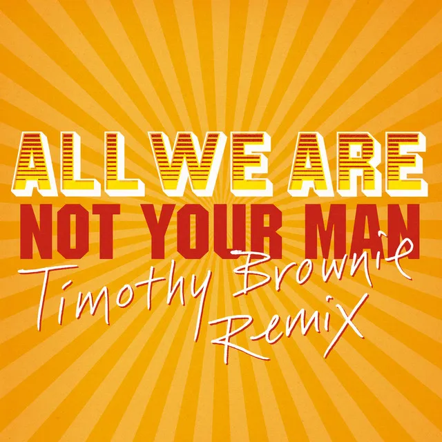 Not Your Man (Timothy Brownie Remix)