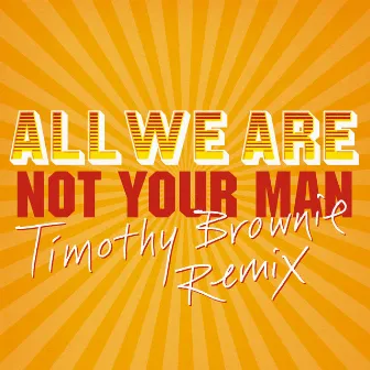 Not Your Man (Timothy Brownie Remix) by Timothy The Master