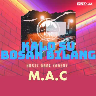 Kalo Su Bosan Bilang by M.A.C