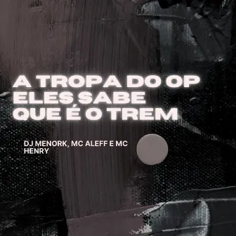 A Tropa do Op Eles Sabe Que É o Trem by DJ MENORK