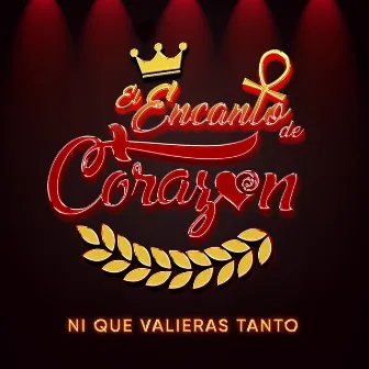 Ni Que Valieras Tanto by El Encanto De Corazón