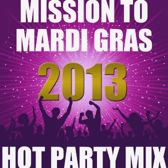 Mission to Mardi Gras 2013: Hot Party Mix by MARDI GRAS