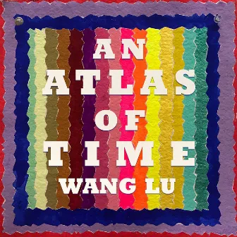 Wang Lu: An Atlas of Time by Wang Lu