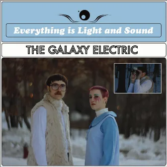 Everything Is Light and Sound by The Galaxy Electric