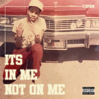 It's In Me Not On Me by T.$poon