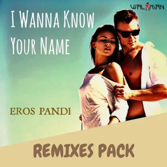 I Wanna Know Your Name (Remixes Pack) by Eros Pandi