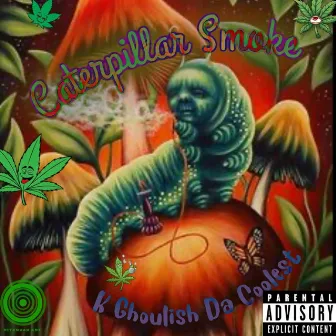 Caterpillar Smoke Ooo'ss (Feel It) by K Ghoulish Da Coolest