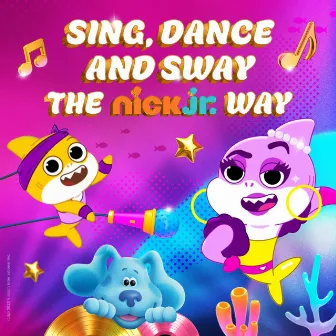 Sing, Dance and Sway the Nick Jr. Way by Nick Jr.