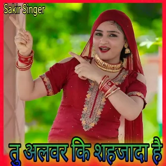 तु अलवर कि शहजादा है by Sakir Singer