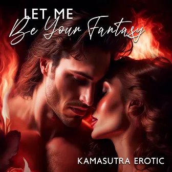 Let Me Be Your Fantasy: Kamasutra Erotic, Sexual Stimulation, Joy of Sexual Games by Dj Eroticamila