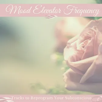 Mood Elevator Frequency - Strengthen Your Confidence, Tracks to Reprogram Your Subconscious by Karma Zoo