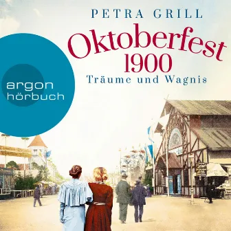 Oktoberfest 1900 - Träume und Wagnis (Ungekürzt) by Petra Grill