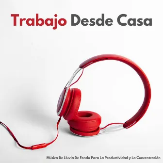 Trabajo Desde Casa: Música De Lluvia De Fondo Para La Productividad Y La Concentración by Trabajo tranquilo desde casa