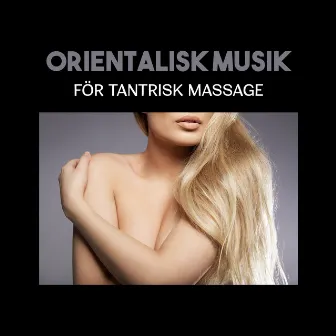 Orientalisk musik för tantrisk massage (Mjuk musik för avslappning av älskare, Erotisk massage innan du gör kärlek) by Sensuell tantrisk musik