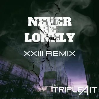 NEVER BE LONELY (XXIII Remix) by DJ TRIPLE A IT