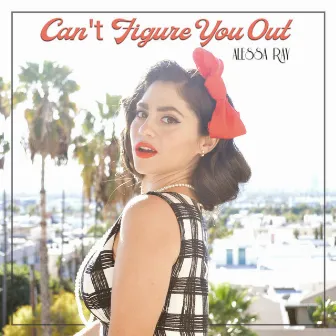 Can't Figure You Out by Alessa Ray