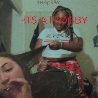 Its a Hobby by TrapKay