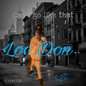 Cant Go Like That by Loc Don